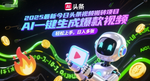 2025最新今日头条视频搬砖项目，AI一键生成爆款视频，轻松上手，日入多张-领学通