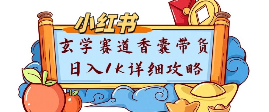 副业项目拆解:小红书玄学赛道香囊带货月入1W+详细攻略-领学通