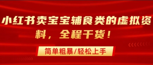 小红书卖宝宝辅食类的虚拟资料，从引流到私域变现，全程干货，简单粗暴，轻松上手-领学通