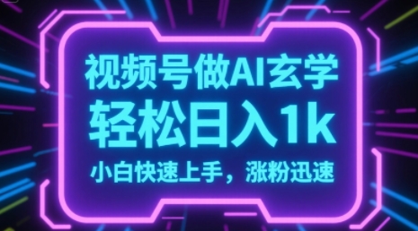 视频号AI做玄学内容，轻松日入1k，小白快速上手，涨粉迅速-领学通