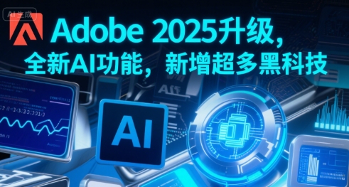 Adobe 2025升级，全新AI功能，新增超多黑科技-领学通