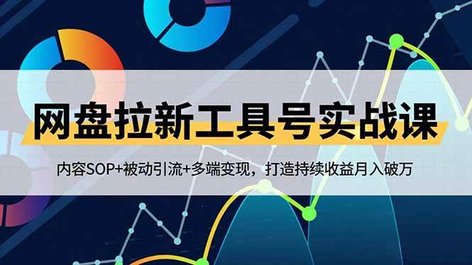(16687期)网盘拉新工具号实战课,内容SOP+被动引流+多端变现,打造持续收益月入破万-领学通