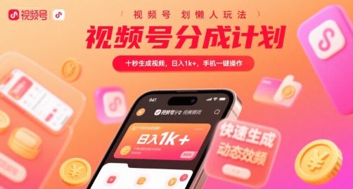 视频号分成计划懒人玩法，十秒生成视频，日入1k+，手机一键操作【揭秘】-领学通