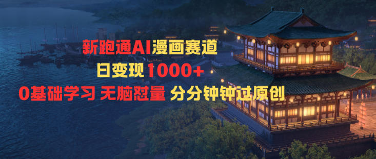 新跑通AI漫画赛道日变现1k+0基础学习无脑怼量分分钟钟过原创-领学通