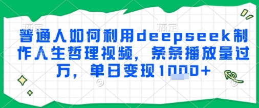 普通人如何利用deepseek制作人生哲理视频，条条播放量过W，单日变现多张-领学通