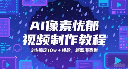 AI像素忧郁视频制作教程，3步搞定10w+爆款，新蓝海赛道-领学通