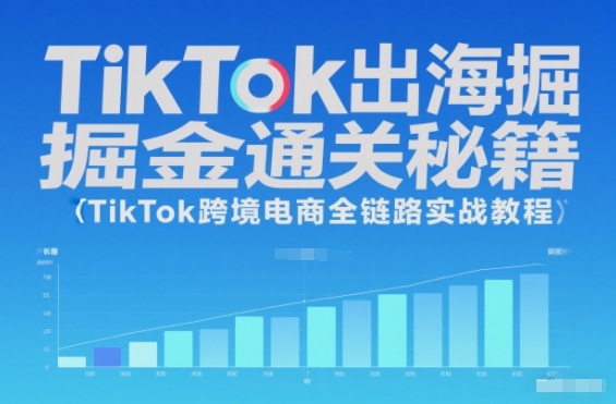 TikTok出海掘金通关秘籍,TikTok跨境电商全链路实战教程-领学通