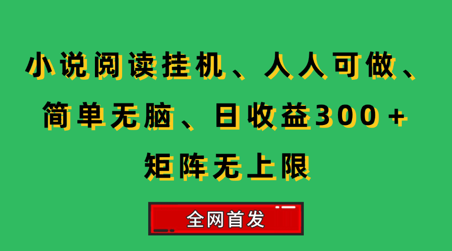 （15413期）小说挂机阅读，人人可做，简单无脑，一天收益300＋矩阵无限上-领学通