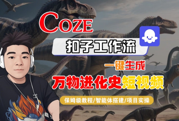 Coze扣子工作流一键生成万物进化史短视频，保姆级教程-智能体搭建-项目实操-领学通