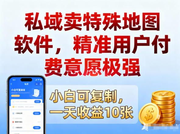私域卖特殊地图软件,精准用户付费意愿极强,一天收益10张,小白可复制-领学通