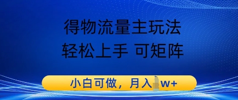 得物流量主玩法，轻松上手 可矩阵，小白可做，月入1w+-领学通