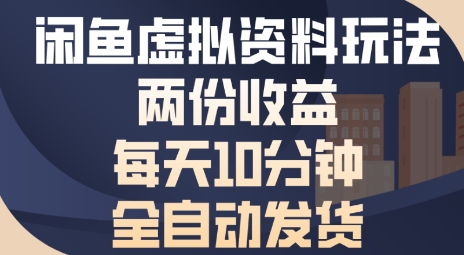 闲鱼虚拟资料玩法两份收益，每天5分钟全自动发货日入多张-领学通