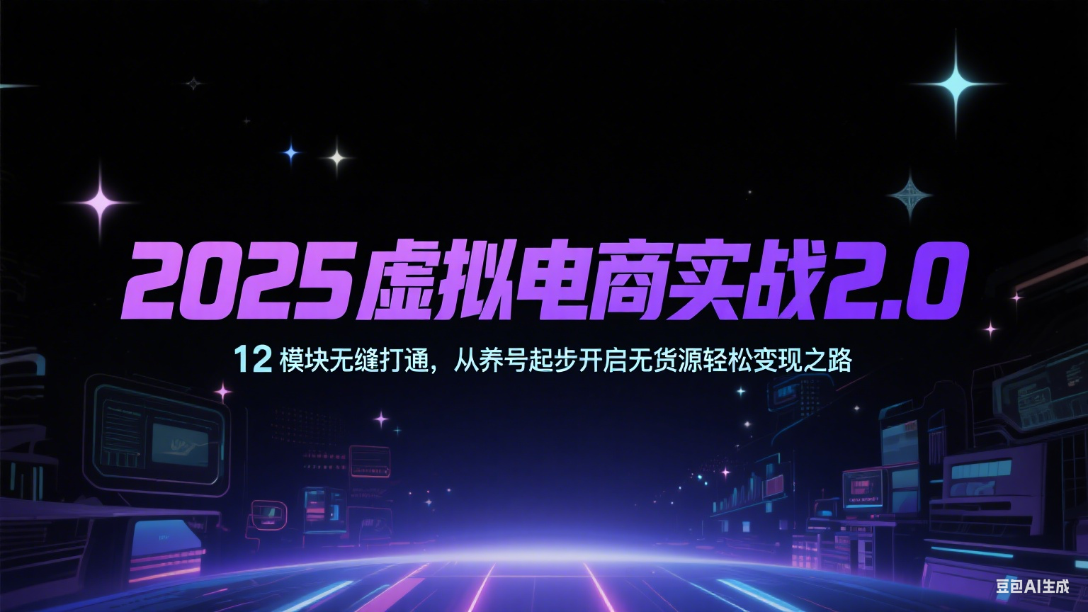 2025虚拟电商实战2.0，12模块无缝打通，从养号起步开启无货源轻松变现之路-领学通