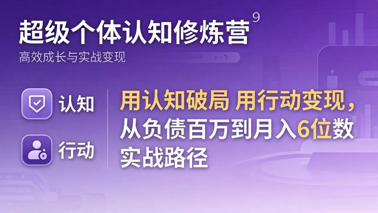 (17854期)超级个体认知修炼营:用认知破局用行动变现,从负债百万到月入6位数实战路径-领学通