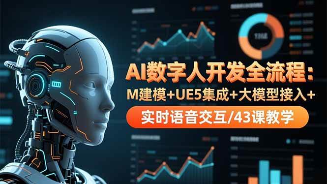 (16604期)AI数字人开发全流程:M建模+UE5集成+大模型接入+实时语音交互/43课教学-领学通