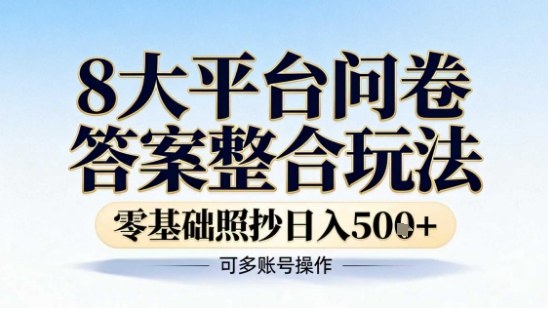 8大平台问卷答案整合玩法，零基础照抄日入5张+，可多账号操作-领学通