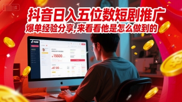 抖音日入五位数短剧推广爆单经验分享，来看看他是怎么做到的？-领学通
