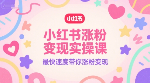 小红书涨粉变现实操课，最快速度带你涨粉变现-领学通