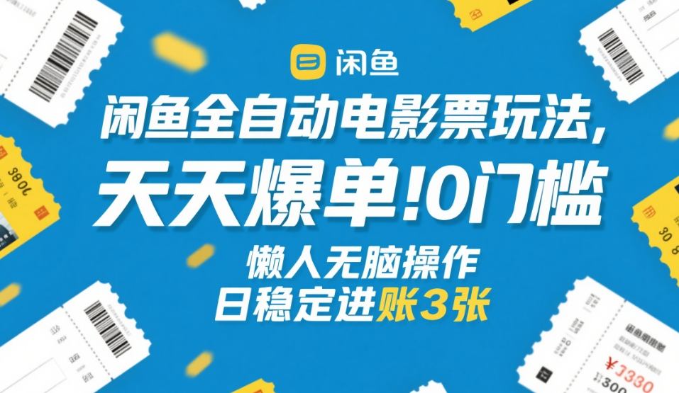 闲鱼全自动电影票玩法,天天爆单,0门槛,懒人无脑操作,日稳定进账3张+【揭秘】-领学通