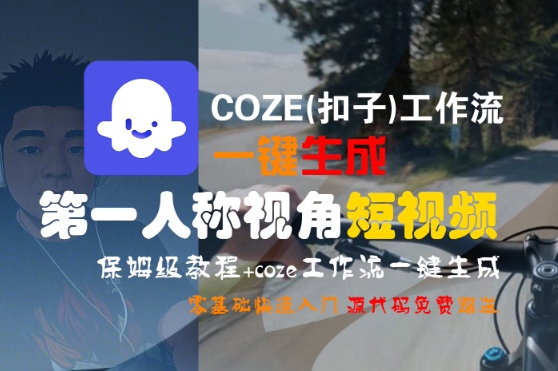 COZE(扣子)工作流一键生成第一人称视角短视频，保姆级教程，零基础快速入门-领学通