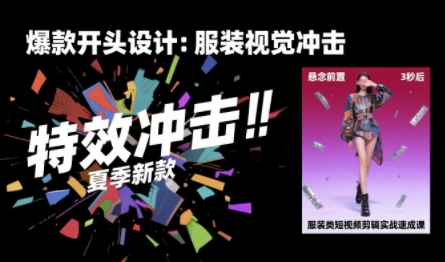 服装类短视频剪辑实战速成课，30天掌握算法适配剪辑术，完播率提升25%-领学通