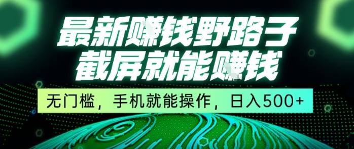 最新野路子截屏就能挣钱，无门槛，手机就能操作，日入5张【揭秘】-领学通