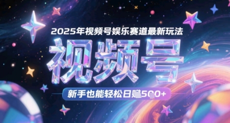2025年视频号娱乐赛道最新玩法，新手也能轻松日入几张-领学通