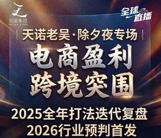 天诺老吴2026除夕夜专场电商小春晚盈利跨境突围,覆盖全域流量、电商运营、企业降本、IP私域、本地生意全赛道-领学通