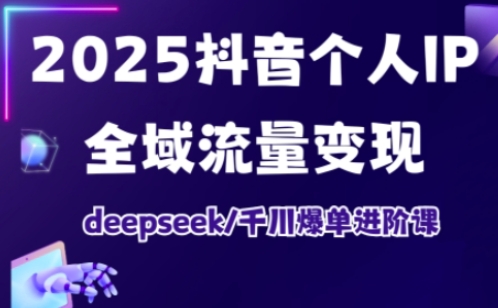 抖音个人IP全域流量变现进阶课，deepseek千川爆单进阶课（更新2026）-领学通