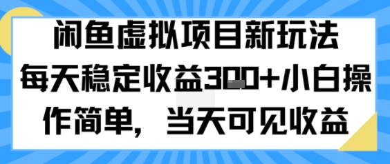 闲鱼虚拟项目新玩法，每天稳定收益3张+，小白操作简单，当天可见收益-领学通