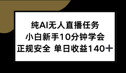 纯AI无人直播任务，小白新手10分钟学会 ，正规安全，单日收益140+-领学通