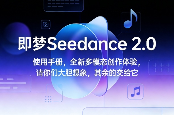 即梦Seedance 2.0使用手册，全新多模态创作体验，请你们大胆想象，其余的交给它-领学通