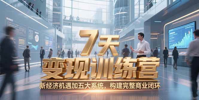 （15200期）7天咨询师变现训练营，新经济机遇加五大系统，构建完整商业闭环-领学通