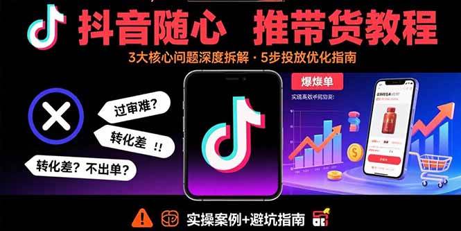 （15870期）抖音随心推带货教程：拆解过审难/转化差/不出单 等常见问题 实现高效带货-领学通