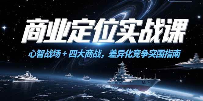 （15252期）商业定位实战课，心智战场+四大商战，差异化竞争突围指南-领学通