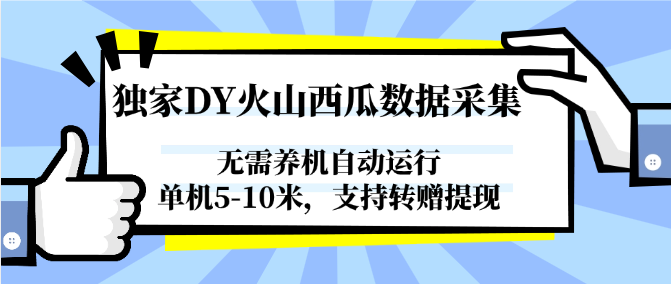 独家DY火山西瓜数据采集，无需养机自动运行，单机5-10米，支持转赠提现-领学通