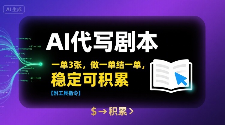 AI代写剧本，一单3张，做一单结一单，稳定可积累【附工具指令】-领学通