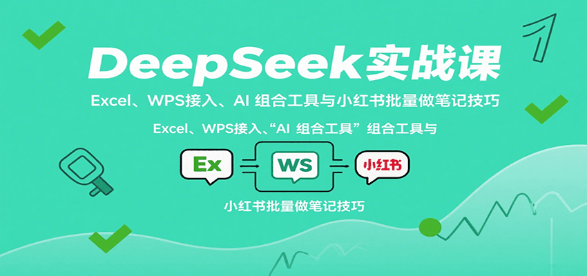 DeepSeek实战课：Excel、WPS接入、AI 组合工具与小红书批量做笔记技巧-领学通