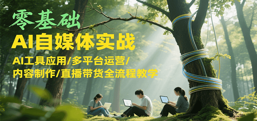 零基础AI自媒体实战，AI工具应用/多平台运营/内容制作/直播带货全流程教学-领学通