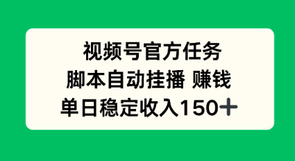 视频号官方任务,脚本自动挂播賺钱,单日稳定收入1张+【揭秘】-领学通