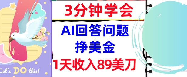 Ai回答问题挣美金，3分钟学会，1天收入89美刀，0门槛，长久被动收入-领学通