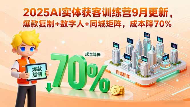 （15975期）2025AI实体获客训练营9月更新，爆款复制+数字人+同城矩阵，成本降70%-领学通