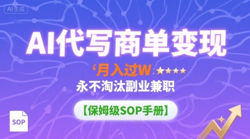 AI代写商单变现，月入过W，永不淘汰副业兼职【保姆级SOP手册】-领学通