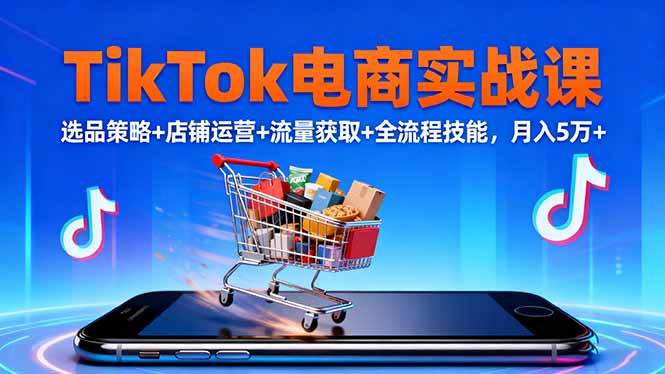 (16422期)TikTok电商实战课10月,选品策略+店铺运营+流量获取+全流程技能,月入5万+-领学通