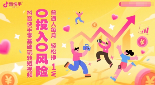 抖音快手零基础玩转短视频，0投入0风险，普通人每月轻松挣1W-领学通