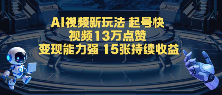 AI视频新玩法,起号快,视频13W点赞,变现能力强,持续收益-领学通