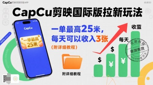 一单最高25米，亲测CapCu剪映国际版拉新玩法，每天可以收入3张（附详细教程）-领学通