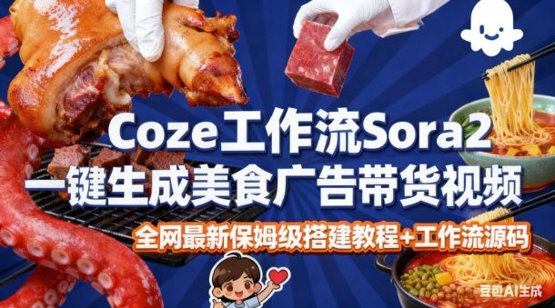 coze扣子智能体sora2一键生成美食广告高端视频工作流保姆级拆解教程，无需剪辑，无需拍摄-领学通