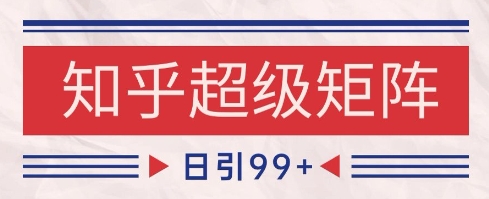 知乎超级矩阵玩法引流高质量精准粉SEO覆盖，日变现1k+【揭秘】-领学通