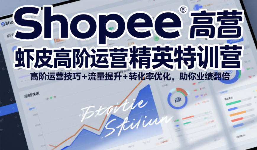 Shopee虾皮高阶运营精英特训营,高阶运营技巧+流量提升+转化率优化,助你业绩翻倍-领学通